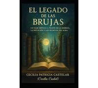EL LEGADO DE LAS BRUJAS: El despertar de la magia interior y los secretos de la antigua sabiduria