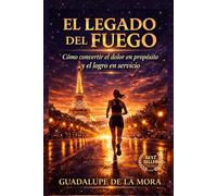 El Legado del Fuego: Cómo Convertir el Dolor en Propósito y el Logro en Servicio