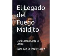 El Legado del Fuego Maldito: Libro I. Donde Arde La Ceniza