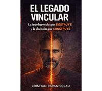 El Legado Vincular: La incoherencia que destruye y la decision que construye