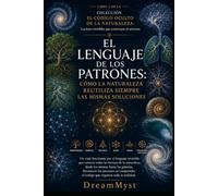 EL LENGUAJE DE LOS PATRONES: Cómo la naturaleza reutiliza siempre las mismas soluciones: COLECCIÓN EL CÓDIGO OCULTO DE LA NATURALEZA: Las leyes invisibles que construyen el universo