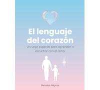 El lenguaje del corazón.: Un viaje especial para aprender a escuchar con el alma.