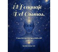 El Lenguaje del Cosmos: Cómo Interpretar las Señales del Universo
