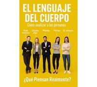 El Lenguaje del Cuerpo- ¿Qué piensan realmente?: Domina el lenguaje corporal, la psicología de la influencia y la mente humana