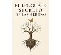 El Lenguaje Secreto de las Heridas: Sana tu Infancia para Transformar tu Vida Adulta y la de tus Hijos: Guía para Padres Conscientes y Profesionales: ... Patrones Emocionales con Enfoque Práctico