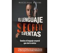 El Lenguaje Secreto de las Ventas: Cómo comunicar con el cuerpo, la voz y la emoción para vender sin esfuerzo y conectar de verdad