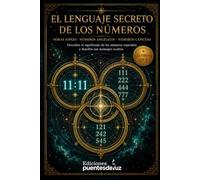 El lenguaje secreto de los números: Horas Espejo, Números Angélicos y Números Capicúas: 3 libros en 1 para descubrir el significado de los números repetidos y descifrar sus mensajes ocultos