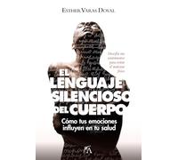 El lenguaje silencioso del cuerpo/ The Silent Language of the Body: Cómo tus emociones influyen en tu salud