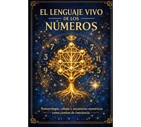 El lenguaje vivo de los números: Numerología, cábala y secuencias numéricas como camino de conciencia