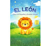 EL LEÓN: Colección Pequeños y Grandes Amigos