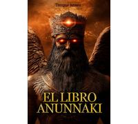 El Libro Anunnaki: Guía ilustrada de los antiguos astronautas sumerios: Inspirada en Zecharia Sitchin y los principales investigadores