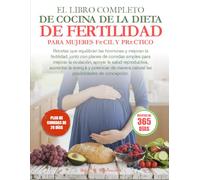 EL LIBRO COMPLETO DE COCINA DE LA DIETA DE FERTILIDAD PARA MUJERES FÁCIL Y PRÁCTICO: Recetas que equilibran las hormonas y mejoran la fertilidad, ... apoyar la salud reproductiva, aumentar la