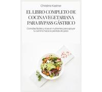 EL LIBRO COMPLETO DE COCINA VEGETARIANA PARA BYPASS GÁSTRICO: Comidas fáciles y ricas en nutrientes para apoyar tu camino hacia la pérdida de peso