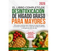 El libro completo de desintoxicación de hígado graso para mayores: 100 recetas nutritivas para restaurar la salud del hígado y aumentar la energía, con plan de 90 días y guía de estilo de vida