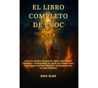 EL LIBRO COMPLETO DE ENOC: Secretos antiguos de ángeles caídos, conocimiento prohibido y revelaciones del fin de los tiempos para desbloquear misterios bíblicos y prepararse para los días venideros