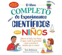 El libro completo de experimentos cientificos para ninos / The Everything Kids': ¡Hierve el hielo, haz flotar el agua, mide la gravedad y pon a prueba el mundo que te rodea!