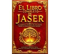 El Libro Completo de Jaser: La Crónica Restaurada de los Patriarcas, la Creación, el Diluvio, Abraham, Isaac, Jacob, José y Moisés con Notas Históricas y Contexto Bíblico