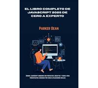 EL LIBRO COMPLETO DE JAVASCRIPT 2025 DE CERO A EXPERTO: Domina JavaScript moderno con proyectos, desafíos y teoría para principiantes ansiosos por crear aplicaciones reales