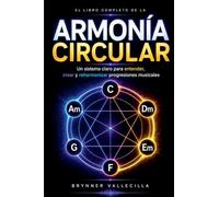 El Libro Completo de la Armonía Circular: Un sistema claro para entender, crear y reharmonizar progresiones musicales desde cero: 1