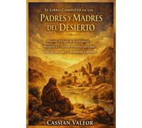El Libro Completo de los Padres y Madres del Desierto: Historia Antigua de la Sabiduría Monástica Cristiana Primitiva para una Vida de Oración y Crecimiento Espiritual