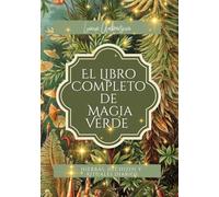 EL LIBRO COMPLETO DE MAGIA VERDE: Hierbas, Hechizos y Rituales diarios