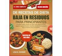 El Libro Completo De Recetas De Dieta Baja En Residuos Para Principiantes: Comidas simples y fáciles de digerir para reducir el estrés digestivo, ... baja en residuos para principiantes.
