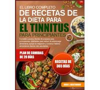 EL LIBRO COMPLETO DE RECETAS DE LA DIETA PARA EL TINNITUS - PARA PRINCIPIANTES: Comidas suaves y fáciles de preparar para principiantes, diseñadas ... y construir hábitos alimentarios diarios