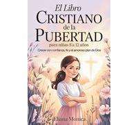 El libro cristiano de la pubertad para niñas de 8 a 12 años: Crecer con confianza, fe y el amoroso plan de Dios