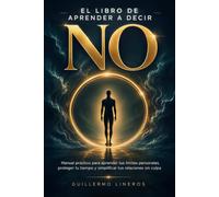 EL LIBRO DE APRENDER A DECIR “NO”: Manual práctico para aprender tus límites personales, proteger tu tiempo y simplificar tus relaciones sin culpa