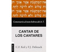 El Libro de Cantar de los Cantares / The Book of Song of Songs: Comentario al texto Hebreo del Antiguo Testamento por C.F. Keil y F. J. Delitzsch / ... Old Testament by C.F. Keil y F. J. Delitzsch