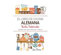 El Libro de Cocina Alemana . Sabores que Unen Tradición y Familia: Recetas Tradicionales para Saborear Alemania con el Corazón y la Cocina de Casa