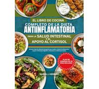 EL LIBRO DE COCINA COMPLETO DE LA DIETA ANTIINFLAMATORIA PARA LA SALUD INTESTINAL Y EL APOYO AL CORTISOL: Recetas a base de alimentos integrales para ... digestivo y fomentar la resiliencia al estrés
