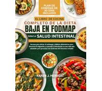 EL LIBRO DE COCINA COMPLETO DE LA DIETA BAJA EN FODMAP PARA LA SALUD INTESTINAL: Recetas para aliviar el estómago y hábitos para favorecer la ... personas con síndrome del intestino irritable