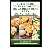 El Libro De Cocina Completo De La Dieta Brat Para Principiantes: Comidas fáciles de preparar para una digestión cómoda