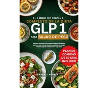 EL LIBRO DE COCINA COMPLETO DE LA DIETA GLP 1 PARA BAJAR DE PESO: Deliciosas recetas ricas en proteínas y hábitos alimenticios prácticos para ... y gozar de buena salud a largo plazo