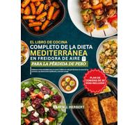 EL LIBRO DE COCINA COMPLETO DE LA DIETA MEDITERRÁNEA EN FREIDORA DE AIRE PARA LA PÉRDIDA DE PESO: Deliciosas recetas saludables para el corazón y ... alimentación equilibrada y aumentar energía