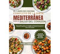 EL LIBRO DE COCINA COMPLETO DE LA DIETA MEDITERRÁNEA PARA LA SALUD DEL CORAZÓN: Recetas rápidas y fáciles con estrategias de alimentación para ... y promover un estilo de vida saludable