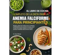 EL LIBRO DE COCINA COMPLETO DE LA DIETA PARA LA ANEMIA FALCIFORME PARA PRINCIPIANTES: Recetas y planes de comidas ricos en nutrientes y ... apoyar la salud de la sangre, fortalecer