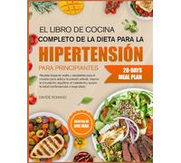 EL LIBRO DE COCINA COMPLETO DE LA DIETA PARA LA HIPERTENSIÓN PARA PRINCIPIANTES: Recetas bajas en sodio y saludables para el corazón para reducir la ... equilibrar el colesterol y apoyar la salud