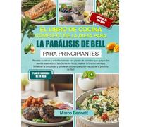 EL LIBRO DE COCINA COMPLETO DE LA DIETA PARA LA PARÁLISIS DE BELL PARA PRINCIPIANTES: Recetas curativas y antiinflamatorias con planes de comidas que ... mejorar la función nerviosa, fortalecer la...