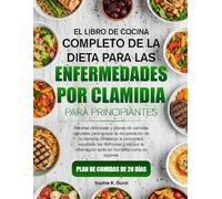 EL LIBRO DE COCINA COMPLETO DE LA DIETA PARA LAS ENFERMEDADES POR CLAMIDIA PARA PRINCIPIANTES: Recetas deliciosas y planes de comidas naturales para ... clamidia, fortalecer la inmunidad, equilibrar