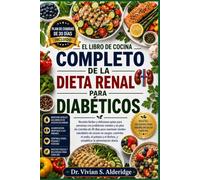 EL LIBRO DE COCINA COMPLETO DE LA DIETA RENAL PARA DIABÉTICOS: Recetas fáciles y deliciosas aptas para personas con problemas renales y un plan de ... sangre, controlar el sodio, el potasio y el
