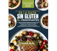 EL LIBRO DE COCINA COMPLETO DE LA DIETA SIN GLUTEN PARA PRINCIPIANTES: Recetas fáciles y deliciosas para apoyar el bienestar de los celíacos, evitar los desencadenantes y comer con confianza.