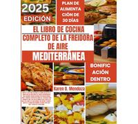 EL LIBRO DE COCINA COMPLETO DE LA FREIDORA DE AIRE MEDITERRÁNEA: SU GUÍA COMPLETA PARA COMIDAS VIBRANTES, SALUDABLES Y RÁPIDAS, CON UN PLAN DE COMIDAS DE 28 DÍAS PARA UN COMIENZO DELICIOSO.