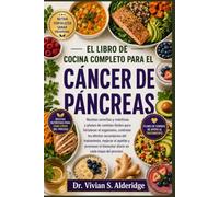 EL LIBRO DE COCINA COMPLETO PARA EL CÁNCER DE PÁNCREAS: Recetas sencillas y nutritivas y planes de comidas fáciles para fortalecer el organismo, ... y promover el bienestar diario en cada e