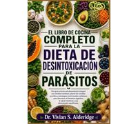 EL LIBRO DE COCINA COMPLETO PARA LA DIETA DE DESINTOXICACIÓN DE PARÁSITOS: Una guía práctica de alimentación integral con recetas nutritivas, planes ... favorecer el bienestar digestivo, la salu