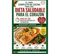 El Libro de Cocina Completo para la Dieta Saludable para el Corazón: 100+ recetas rápidas de 30 minutos con bajo contenido en sodio y colesterol bajo