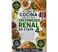 EL LIBRO DE COCINA COMPLETO PARA LA ENFERMEDAD RENAL EN ETAPA 4: Una guía práctica para una alimentación saludable para los riñones con recetas ... de alimentos inteligentes y estrategia