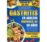 EL LIBRO DE COCINA COMPLETO PARA LA GASTRITIS EN ADULTOS MAYORES DE 50 AÑOS: Recetas calmantes y sin ácido para sanar el revestimiento del estómago, ... la salud digestiva en personas mayores
