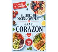 El Libro de Cocina Completo para tu Corazón: Recetas inspiradas en el Dr. Aurelio Rojas para reducir la grasa corporal, combatir enfermedades, mejorar el metabolismo y la salud cardiovascular